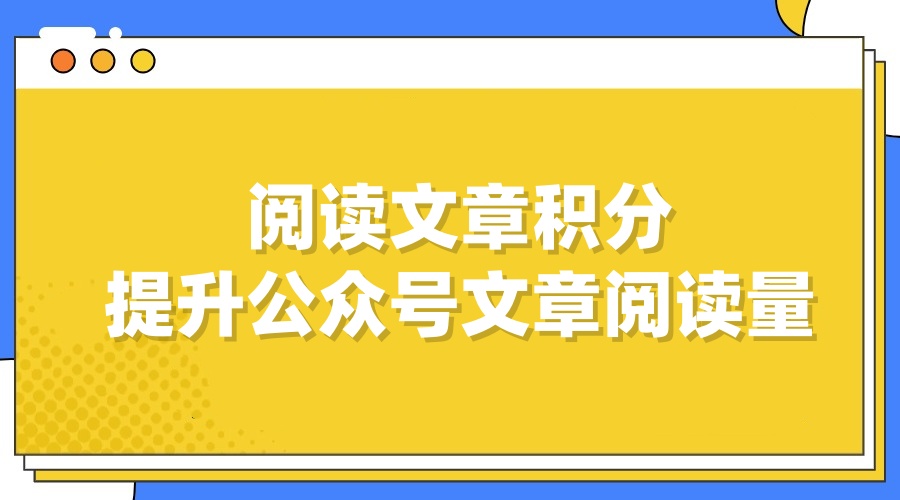 如何利用阅读文章积分来提升微信公众号文章的阅读量
