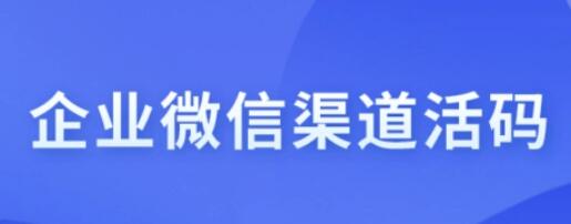 企业微信渠道活码有什么功能？企业微信怎么生成渠道活码