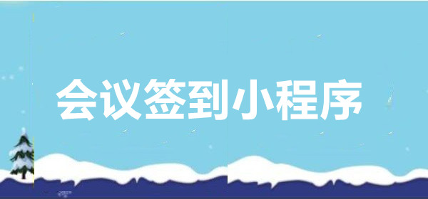 会议签到小程序有什么优点？会议签到小程序怎么做