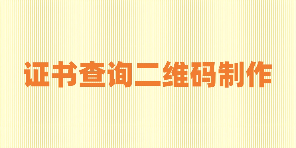 证书查询二维码怎么生成？证书查询二维码制作指南