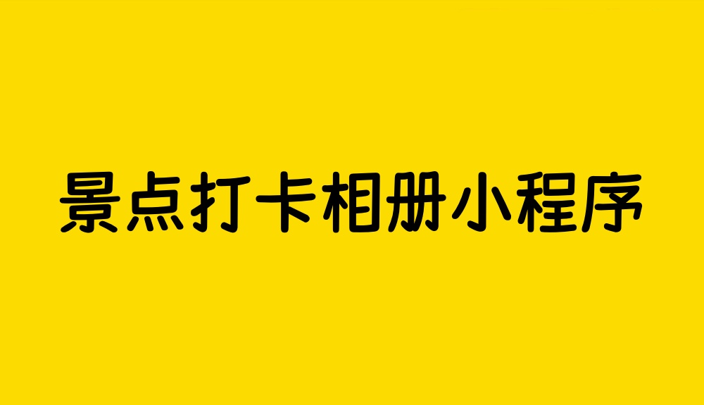景点打卡相册小程序怎么做？详细步骤制作景点打卡相册小程序